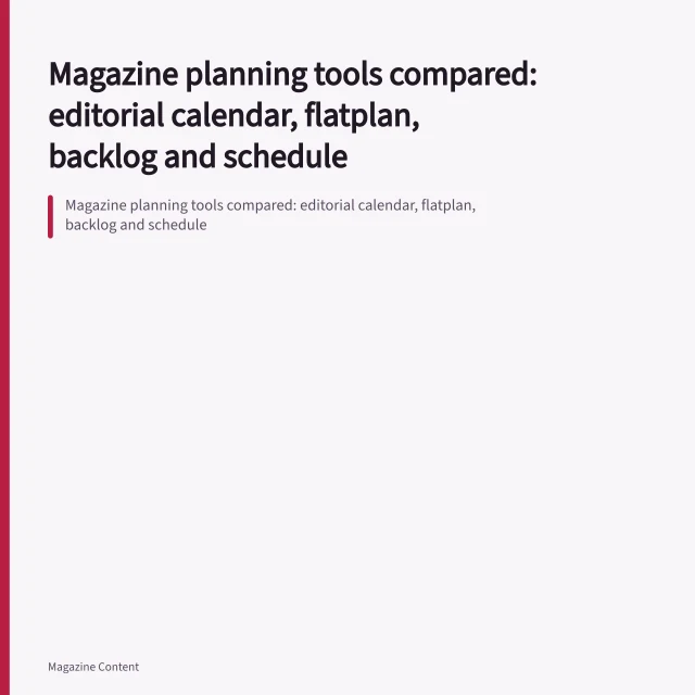 Magazine planning tools compared: editorial calendar, flatplan, backlog and schedule. Magazine planning tools compared: editorial calendar, flatplan, backlog and schedule