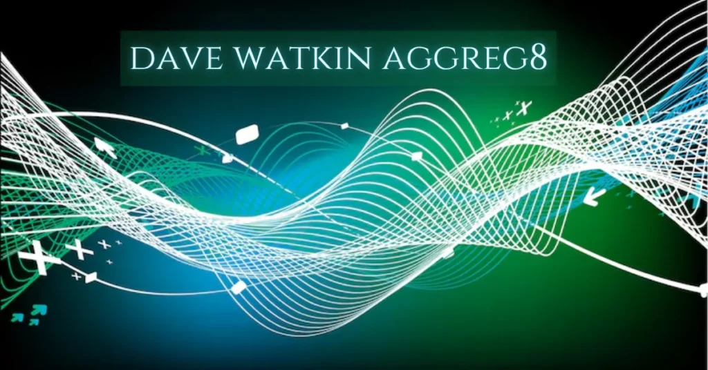 Dave Watkin Aggreg8: Revolutionizing Projects with Insight